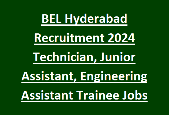 BEL Hyderabad Recruitment 2024 Technician, Junior Assistant, Engineering Assistant Trainee Govt Jobs