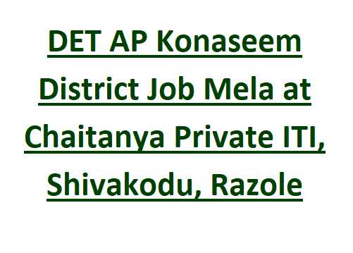 DET AP Konaseem District Job Mela at Chaitanya Private ITI, Shivakodu, Razole