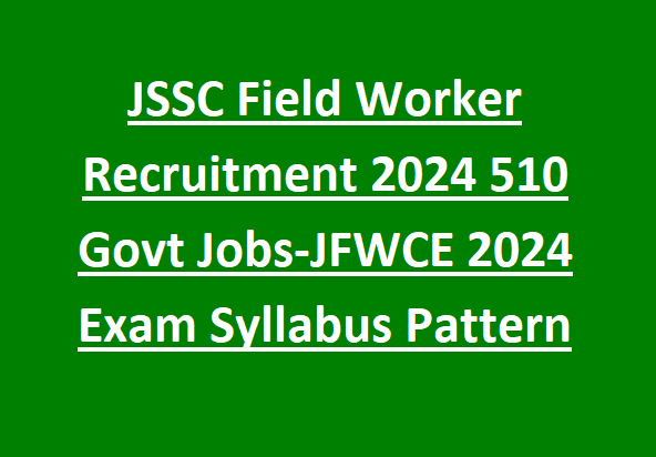 JSSC Field Worker Recruitment 2024 510 Govt Jobs-JFWCE 2024 Exam Syllabus Pattern