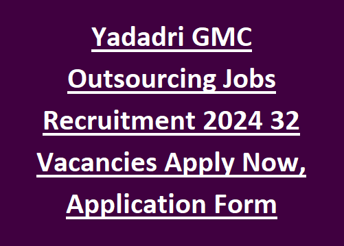 Yadadri GMC Outsourcing Jobs Recruitment 2024 32 Vacancies Apply Now, Application Form