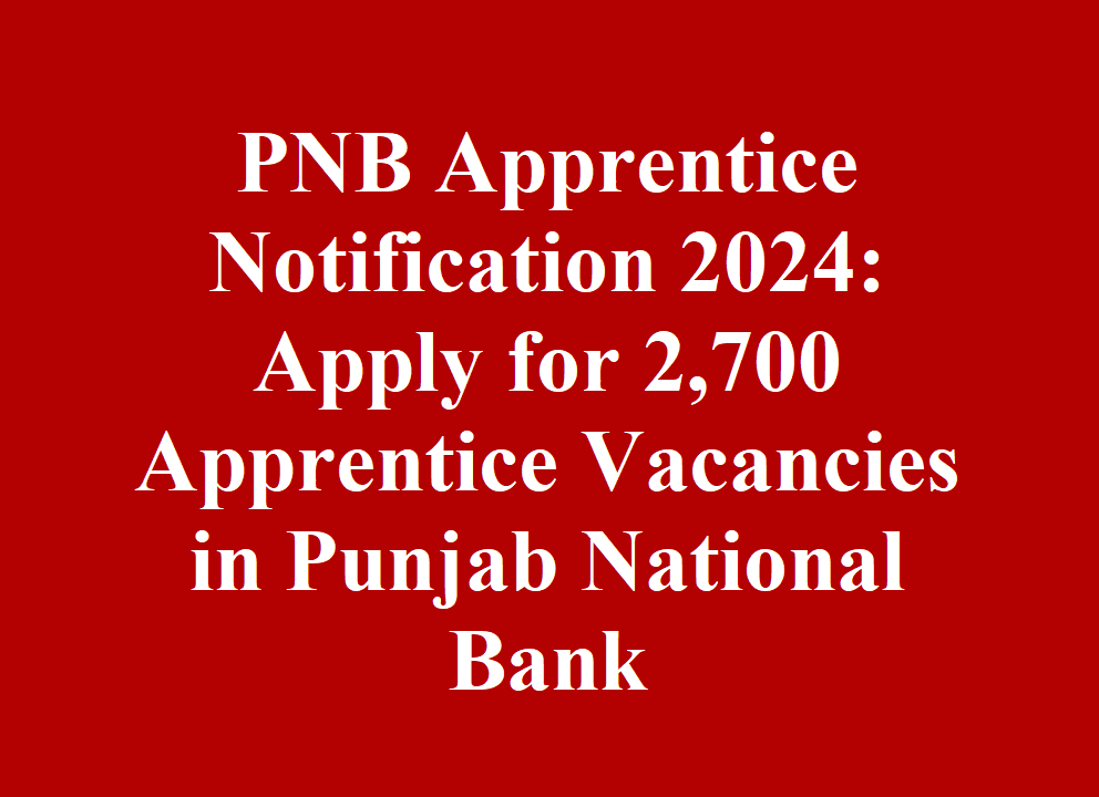PNB Apprentice Notification 2024 Apply for 2,700 Apprentice Vacancies in Punjab National Bank