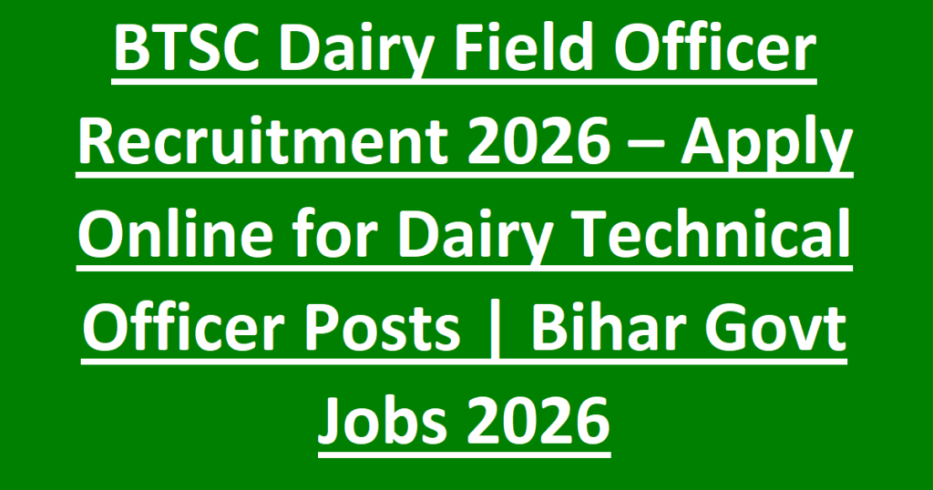 BTSC Dairy Field Officer Recruitment 2026 – Apply Online for Dairy Technical Officer Posts - Bihar Govt Jobs 2026