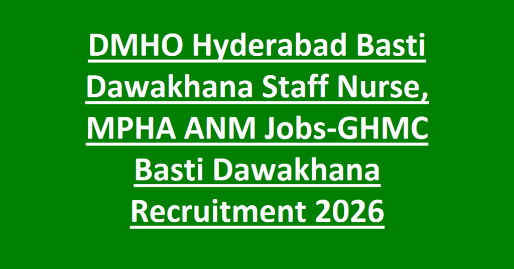 DMHO Hyderabad Basti Dawakhana Staff Nurse, MPHA ANM Jobs-GHMC Basti Dawakhana Recruitment 2026 Application Form