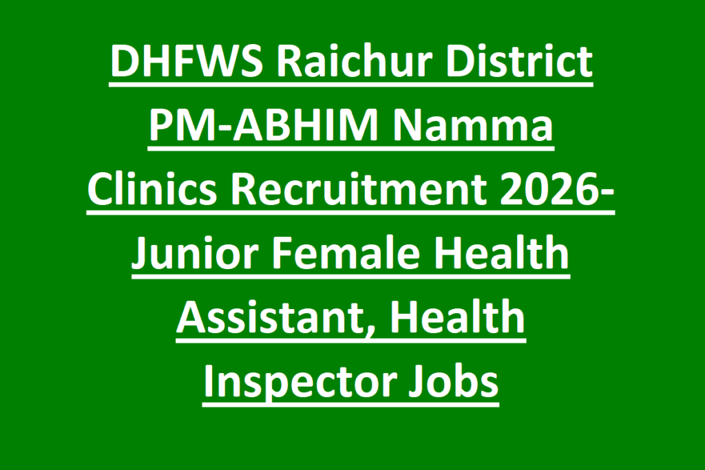 DHFWS Raichur District PM-ABHIM Namma Clinics Recruitment 2026-Junior Female Health Assistant, Health Inspector Jobs