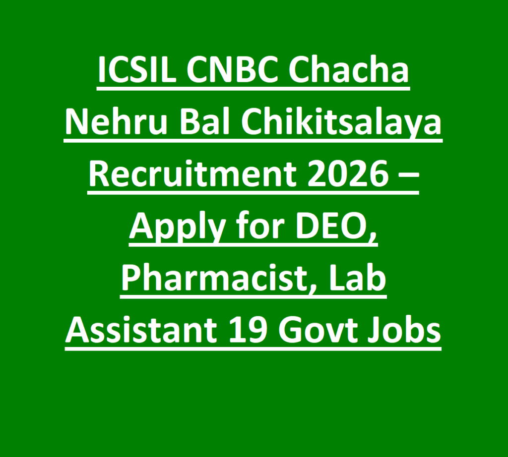 ICSIL CNBC Chacha Nehru Bal Chikitsalaya Recruitment 2026 – Apply for DEO, Pharmacist, Lab Assistant 19 Govt Jobs