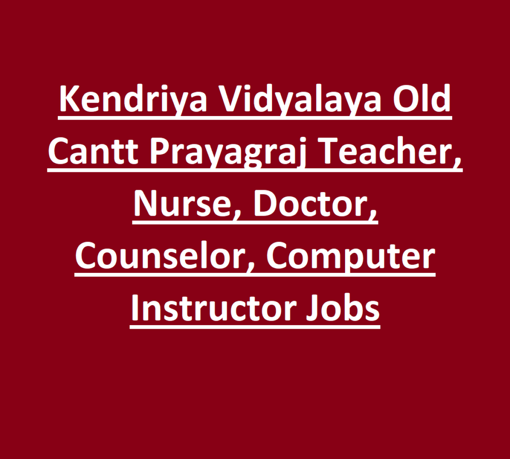Kendriya Vidyalaya Old Cantt Prayagraj Teacher, Nurse, Doctor, Counselor, Computer Instructor Jobs