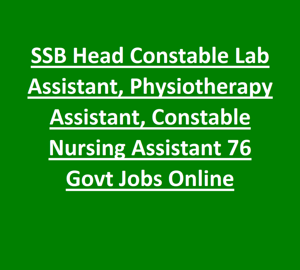 SSB Head Constable Lab Assistant, Physiotherapy Assistant, Constable Nursing Assistant 76 Govt Jobs Online