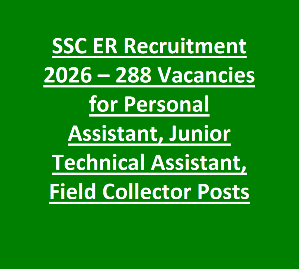 SSC ER Recruitment 2026 – 288 Vacancies for Personal Assistant, Junior Technical Assistant, Field Collector Posts