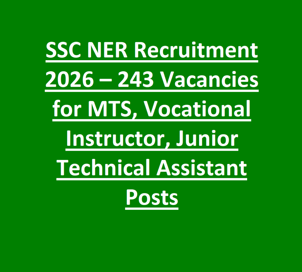 SSC NER Recruitment 2026 – 243 Vacancies for MTS, Vocational Instructor, Junior Technical Assistant Posts