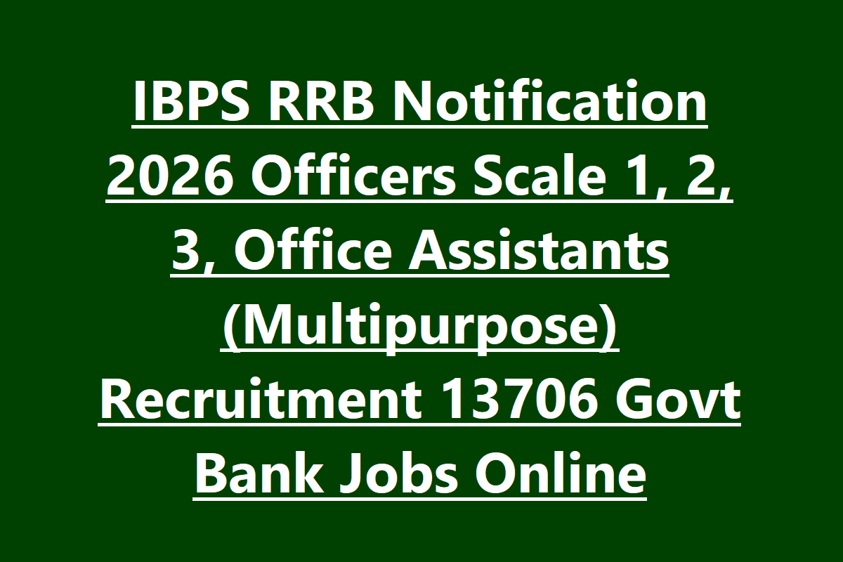 IBPS RRB Notification 2026 Officers Scale 1, 2, 3, Office Assistants (Multipurpose) Recruitment 13706 Govt Bank Jobs Online