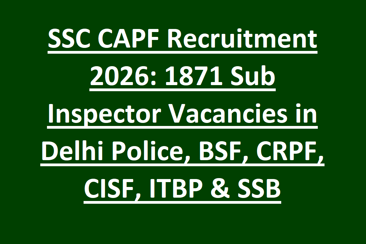 SSC CAPF Recruitment 2026 1871 Sub Inspector Vacancies in Delhi Police, BSF, CRPF, CISF, ITBP & SSB
